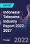 Indonesia Telecoms Industry Report - 2022-2027 - Product Image