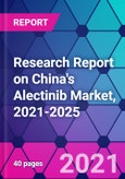 Research Report on China's Alectinib Market, 2021-2025- Product Image