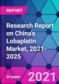 Research Report on China's Lobaplatin Market, 2021-2025- Product Image