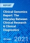 Clinical Genomics Report: The Interplay Between Clinical Research & Clinical Diagnostics - Product Thumbnail Image