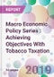 Macro Economic Policy Series : Achieving Objectives With Tobacco Taxation - Product Thumbnail Image