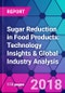 Sugar Reduction in Food Products: Technology Insights & Global Industry Analysis - Product Thumbnail Image