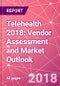 Telehealth 2018: Vendor Assessment and Market Outlook - Product Thumbnail Image