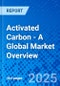 Activated Carbon - A Global Market Overview - Product Image