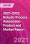 2021-2022 Robotic Process Automation Product and Market Report - Product Thumbnail Image