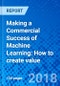 Making a Commercial Success of Machine Learning: How to create value - Product Thumbnail Image