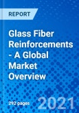 Glass Fiber Reinforcements - A Global Market Overview- Product Image