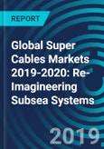 Global Super Cables Markets 2019-2020: Re-Imagineering Subsea Systems- Product Image