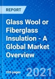 Glass Wool or Fiberglass Insulation - A Global Market Overview- Product Image