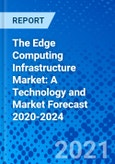 The Edge Computing Infrastructure Market: A Technology and Market Forecast 2020-2024- Product Image