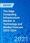 The Edge Computing Infrastructure Market: A Technology and Market Forecast 2020-2024 - Product Thumbnail Image