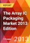 The Array IC Packaging Market 2013 Edition - Product Thumbnail Image