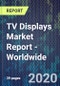 TV Displays Market Report - Worldwide - Product Thumbnail Image