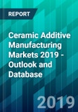 Ceramic Additive Manufacturing Markets 2019 - Outlook and Database- Product Image