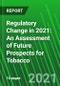 Regulatory Change in 2021: An Assessment of Future Prospects for Tobacco - Product Thumbnail Image