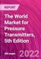 The World Market for Pressure Transmitters, 5th Edition - Product Image