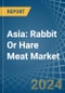 Asia: Rabbit or Hare Meat - Market Report. Analysis and Forecast To 2025 - Product Image