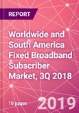 Worldwide and South America Fixed Broadband Subscriber Market, 3Q 2018- Product Image