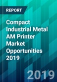 Compact Industrial Metal AM Printer Market Opportunities 2019- Product Image