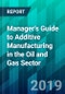 Manager's Guide to Additive Manufacturing in the Oil and Gas Sector - Product Thumbnail Image
