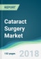 Cataract Surgery Market - Forecasts from 2018 to 2023 - Product Thumbnail Image