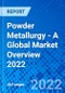 Powder Metallurgy - A Global Market Overview 2022 - Product Thumbnail Image