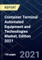 Container Terminal Automated Equipment and Technologies Market, Edition 2021 - Product Image