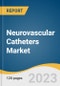 Neurovascular Catheters Market Size, Share & Trends Analysis Report By Type (Microcatheter, Balloon Catheter, Access Catheter, Embolization Catheter), By Applications, By End-use, By Region, And Segment Forecasts, 2023 - 2030 - Product Image
