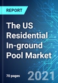 The US Residential In-ground Pool Market: Size & Forecast with Impact Analysis of COVID-19 (2021-2025)- Product Image
