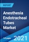 Anesthesia Endotracheal Tubes Market: Global Industry Trends, Share, Size, Growth, Opportunity and Forecast 2021-2026 - Product Image