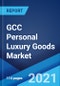 GCC Personal Luxury Goods Market: Industry Trends, Share, Size, Growth, Opportunity and Forecast 2021-2026 - Product Thumbnail Image