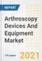 Arthroscopy Devices And Equipment Market Growth Analysis and Insights, 2021: Trends, Market Size, Share Outlook and Opportunities by Type, Application, End Users, Countries and Companies to 2028 - Product Image