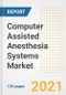 Computer Assisted Anesthesia Systems Market Growth Analysis and Insights, 2021: Trends, Market Size, Share Outlook and Opportunities by Type, Application, End Users, Countries and Companies to 2028 - Product Image