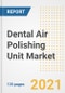Dental Air Polishing Unit Market Growth Analysis and Insights, 2021: Trends, Market Size, Share Outlook and Opportunities by Type, Application, End Users, Countries and Companies to 2028 - Product Image
