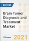 Brain Tumor Diagnosis and Treatment Market Growth Analysis and Insights, 2021: Trends, Market Size, Share Outlook and Opportunities by Type, Application, End Users, Countries and Companies to 2028 - Product Image