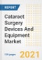 Cataract Surgery Devices And Equipment Market Growth Analysis and Insights, 2021: Trends, Market Size, Share Outlook and Opportunities by Type, Application, End Users, Countries and Companies to 2028 - Product Image