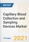 Capillary Blood Collection and Sampling Devices Market Growth Analysis and Insights, 2021: Trends, Market Size, Share Outlook and Opportunities by Type, Application, End Users, Countries and Companies to 2028 - Product Image