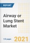 Airway or Lung Stent Market Growth Analysis and Insights, 2021: Trends, Market Size, Share Outlook and Opportunities by Type, Application, End Users, Countries and Companies to 2028 - Product Image