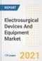 Electrosurgical Devices And Equipment Market Growth Analysis and Insights, 2021: Trends, Market Size, Share Outlook and Opportunities by Type, Application, End Users, Countries and Companies to 2028 - Product Image