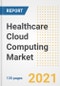 Healthcare Cloud Computing Market Growth Analysis and Insights, 2021: Trends, Market Size, Share Outlook and Opportunities by Type, Application, End Users, Countries and Companies to 2028 - Product Image