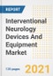 Interventional Neurology Devices And Equipment Market Growth Analysis and Insights, 2021: Trends, Market Size, Share Outlook and Opportunities by Type, Application, End Users, Countries and Companies to 2028 - Product Image