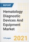 Hematology Diagnostic Devices And Equipment Market Growth Analysis and Insights, 2021: Trends, Market Size, Share Outlook and Opportunities by Type, Application, End Users, Countries and Companies to 2028 - Product Image