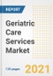 Geriatric Care Services Market Growth Analysis and Insights, 2021: Trends, Market Size, Share Outlook and Opportunities by Type, Application, End Users, Countries and Companies to 2028 - Product Image