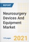 Neurosurgery Devices And Equipment Market Growth Analysis and Insights, 2021: Trends, Market Size, Share Outlook and Opportunities by Type, Application, End Users, Countries and Companies to 2028 - Product Image