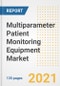Multiparameter Patient Monitoring Equipment Market Growth Analysis and Insights, 2021: Trends, Market Size, Share Outlook and Opportunities by Type, Application, End Users, Countries and Companies to 2028 - Product Image