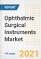 Ophthalmic Surgical Instruments Market Growth Analysis and Insights, 2021: Trends, Market Size, Share Outlook and Opportunities by Type, Application, End Users, Countries and Companies to 2028 - Product Image