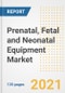 Prenatal, Fetal and Neonatal Equipment Market Growth Analysis and Insights, 2021: Trends, Market Size, Share Outlook and Opportunities by Type, Application, End Users, Countries and Companies to 2028 - Product Image
