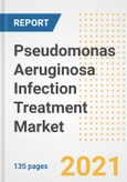 Pseudomonas Aeruginosa Infection Treatment Market Growth Analysis and Insights, 2021: Trends, Market Size, Share Outlook and Opportunities by Type, Application, End Users, Countries and Companies to 2028- Product Image