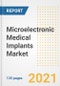 Microelectronic Medical Implants Market Growth Analysis and Insights, 2021: Trends, Market Size, Share Outlook and Opportunities by Type, Application, End Users, Countries and Companies to 2028 - Product Image