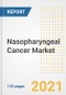 Nasopharyngeal Cancer Market Growth Analysis and Insights, 2021: Trends, Market Size, Share Outlook and Opportunities by Type, Application, End Users, Countries and Companies to 2028 - Product Image